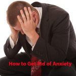 How to Get Rid of Anxiety