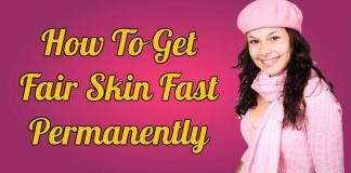 How to get fair skin fast permanently get milky white skin
